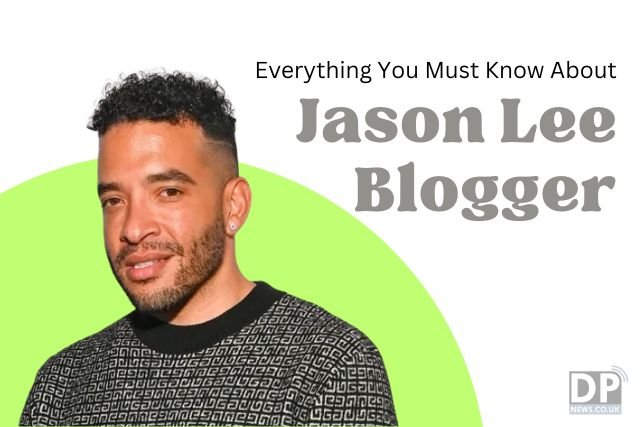Jason Lee Blogger : Everything You Must Know